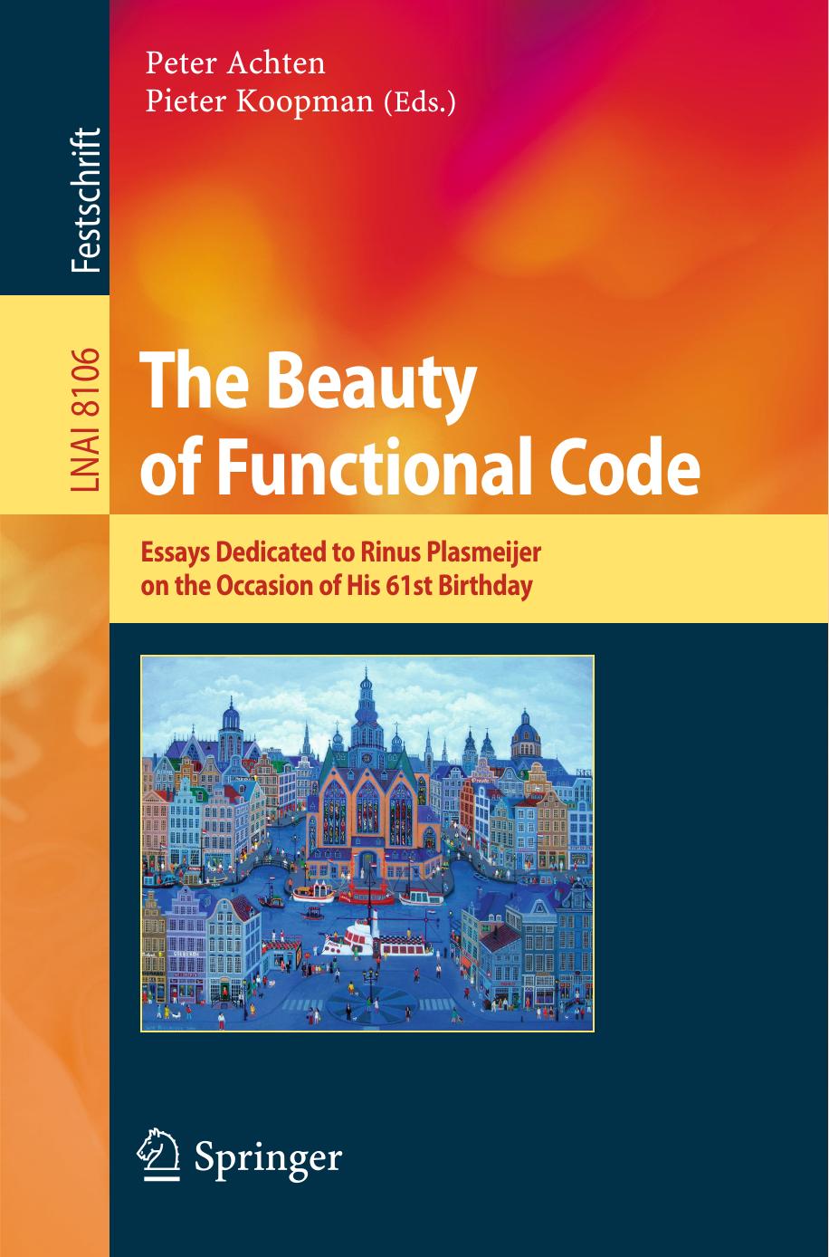 The Beauty Of Functional Code Essays Dedicated To Rinus Plasmeijer On The Occasion Of His 61st Birthday 1st Edition Peter Achten
