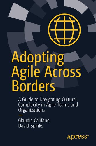 Adopting Agile Across Borders A Guide To Navigating Cultural Complexity In Agile Teams And Organizations 1st Ed Glaudia Califano