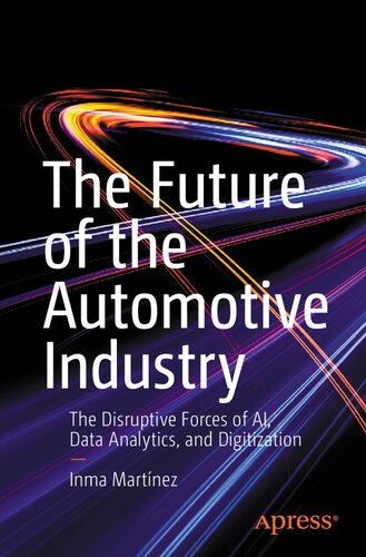 The Future Of The Automotive Industry The Disruptive Forces Of Ai Data Analytics And Digitization 1st Ed Martnez