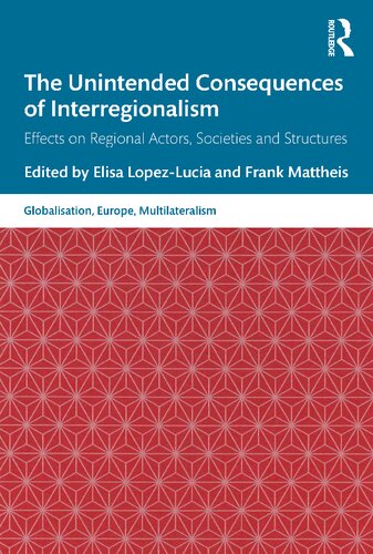 The Unintended Consequences Of Interregionalism Effects On Regional Actors Societies And Structures Elisa Lopezlucia And Frank Mattheis