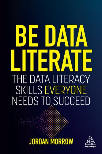 Be Data Literate The Data Literacy Skills Everyone Needs To Succeed 1st Edition Jordan Morrow