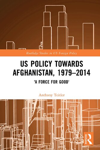 Us Policy Towards Afghanistan 19792014 A Force For Good 1st Edition Anthony Teitler