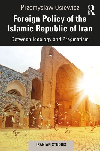 Foreign Policy Of The Islamic Republic Of Iran Between Ideology And Pragmatism Przemyslaw Osiewicz