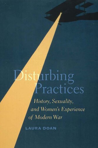 Disturbing Practices History Sexuality And Womens Experience Of Modern War Illustrated Laura Doan