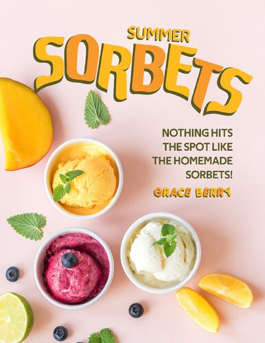 Summer Sorbets Nothing Hits The Spot Like The Homemade Sorbets Berry