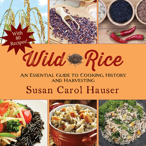 Wild Rice An Essential Guide To Cooking History And Harvesting Susan Carol Hauser