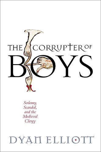 The Corrupter Of Boys Sodomy Scandal And The Medieval Clergy Dyan Elliott