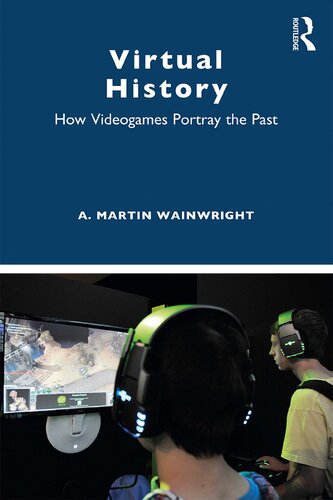 Virtual History How Videogames Portray The Past A Martin Wainwright