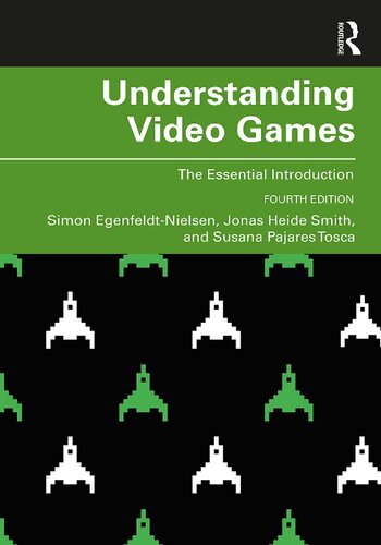 Understanding Video Games The Essential Introduction 4 Ed Simon Egenfeldtnielsen