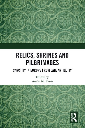Relics Shrines And Pilgrimages Sanctity In Europe From Late Antiquity Antn M Pazos