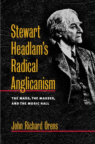 Stewart Headlams Radical Anglicanism The Mass The Masses And The Music Hall Studies In Angelican History John Richard Orens