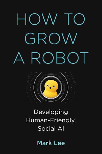 How To Grow A Robot Developing Humanfriendly Social Ai The Mit Press Illustrated Mark H Lee