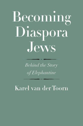 Becoming Diaspora Jews Behind The Story Of Elephantine Karel Van Der Toorn