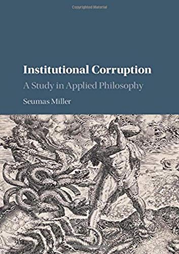 Institutional Corruption A Study In Applied Philosophy Seumas Miller