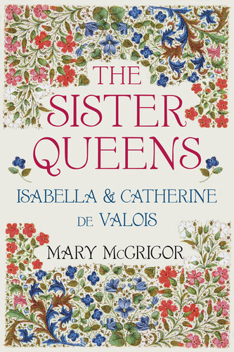 The Sister Queens Isabella And Catherine De Valois 1st Edition Mary Mcgrigor