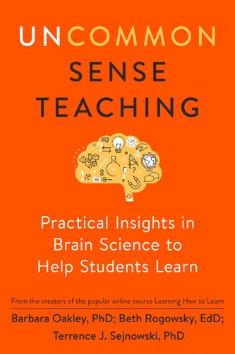 Uncommon Sense Teaching Practical Insights In Brain Science To Help Students Learn Barbara Oakley Phd