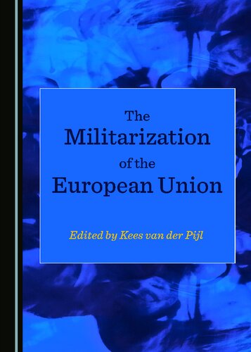 The Militarization Of The European Union 1st Edition Kees Van Der Pijl Editor