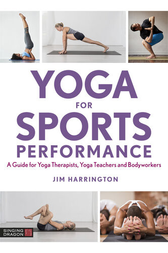 Yoga For Sports Performance A Guide For Yoga Therapists Yoga Teachers And Bodyworkers Jim Harrington