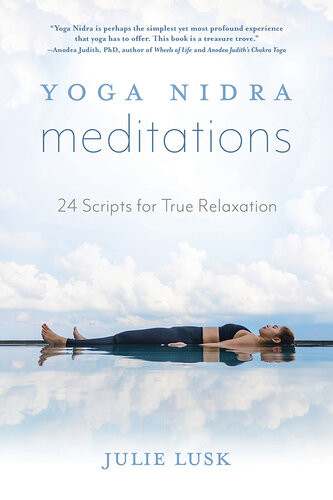 Yoga Nidra Meditations 24 Scripts For True Relaxation Lusk Julie