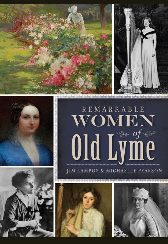Remarkable Women Of Old Lyme American Heritage Jim Lampos Michaelle Pearson