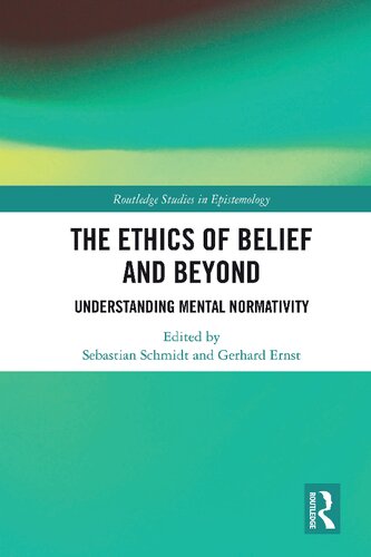 The Ethics Of Belief And Beyond Understanding Mental Normativity Routledge Studies In Epistemology 1st Edition Sebastian Schmidt Editor