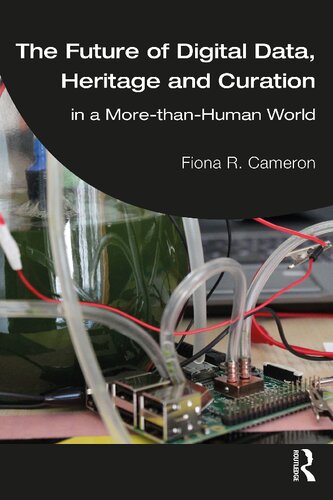 The Future Of Digital Data Heritage And Curation In A Morethanhuman World Fiona R Cameron
