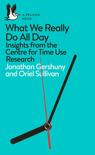 What We Really Do All Day 1st Edition Jonathan Gershuny Oriel Sullivan