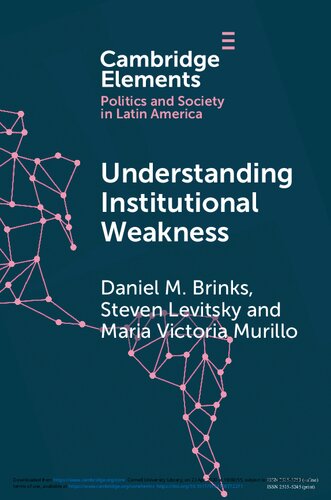 Understanding Institutional Weakness Power And Design In Latin American Institutions Elements In Politics And Society In Latin America Daniel M Brinks