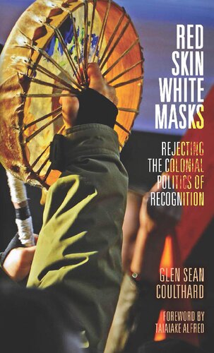 Red Skin White Masks Rejecting The Colonial Politics Of Recognition Glen Sean Coulthard