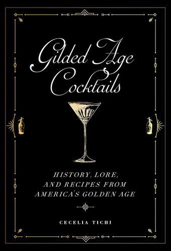Gilded Age Cocktails History Lore And Recipes From Americas Golden Age Cecelia Tichi