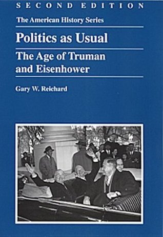 Politics As Usual The Age Of Truman And Eisenhower Paperback Gary W Reichard