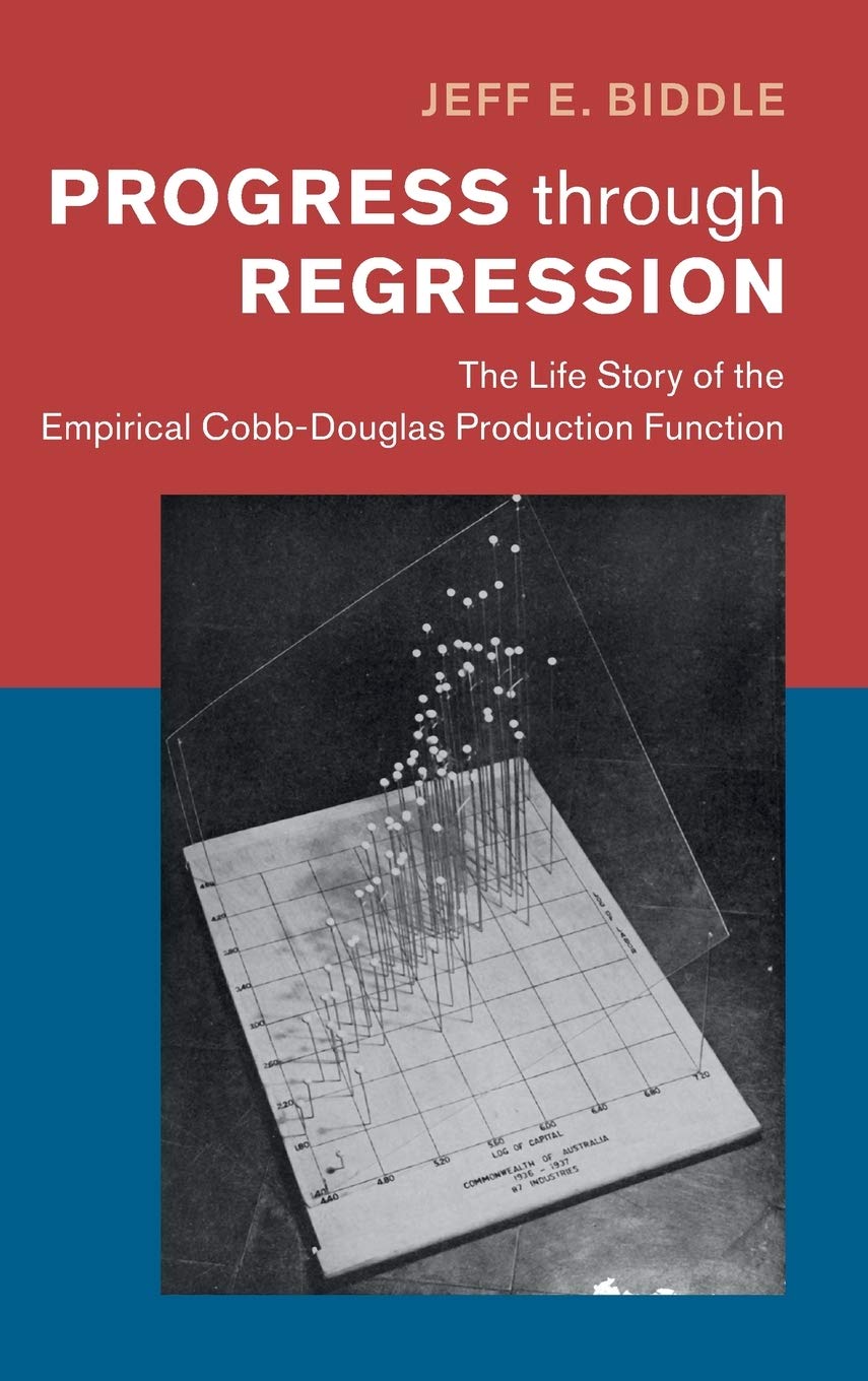Progress Through Regression The Life Story Of The Empirical Cobbdouglas Production Function Historical Perspectives On Modern Economics Jeff E Biddle