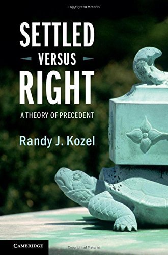 Settled Versus Right A Theory Of Precedent Randy J Kozel