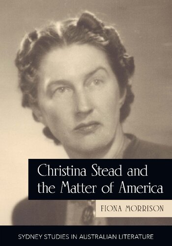 Christina Stead And The Matter Of America Sydney Studies In Australian Literature Fiona Morrison