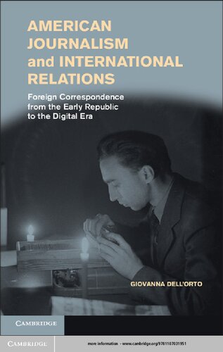 American Journalism And International Relations Foreign Correspondence From The Early Republic To The Digital Era Giovanna Dellorto