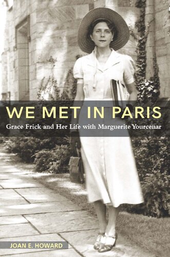 We Met In Paris Grace Frick And Her Life With Marguerite Yourcenar Joan E Howard Author