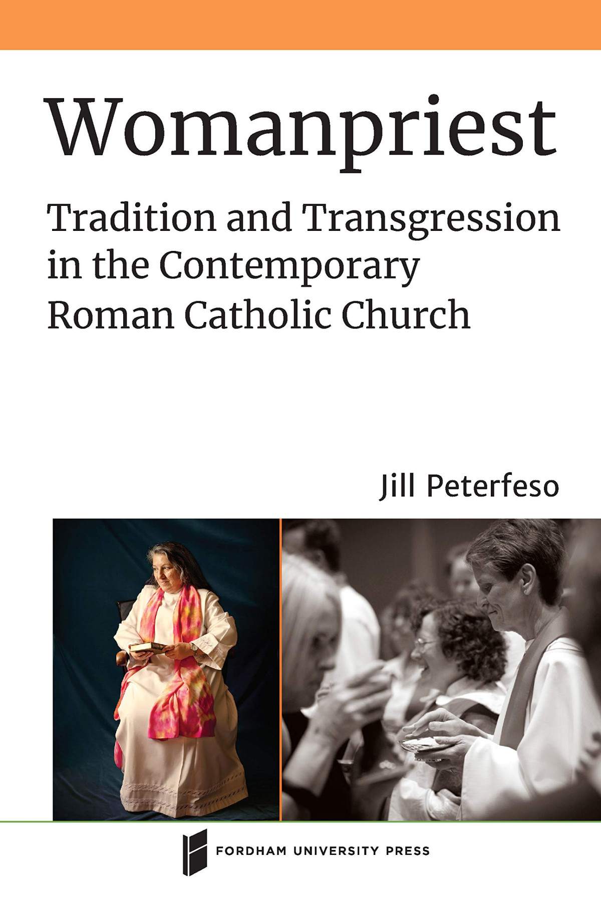 Womanpriest Tradition And Transgression In The Contemporary Roman Catholic Church Jill Peterfeso