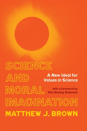 Science And Moral Imagination A New Ideal For Values In Science Matthew J Brown