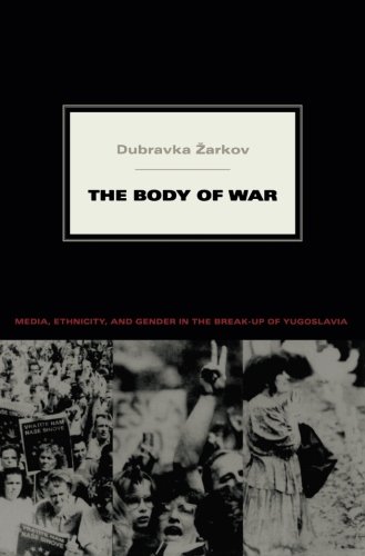 The Body Of War Media Ethnicity And Gender In The Breakup Of Yugoslavia Next Wave New Directions In Womens Studies Illustrated Dubravka Zarkov