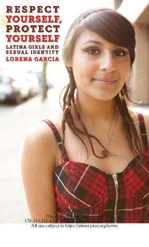 Respect Yourself Protect Yourself Latina Girls And Sexual Identity Lorena Garcia