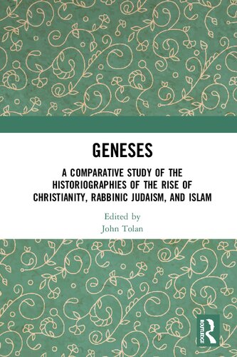 Geneses A Comparative Study Of The Historiographies Of The Rise Of Christianity Rabbinic Judaism And Islam John Tolan