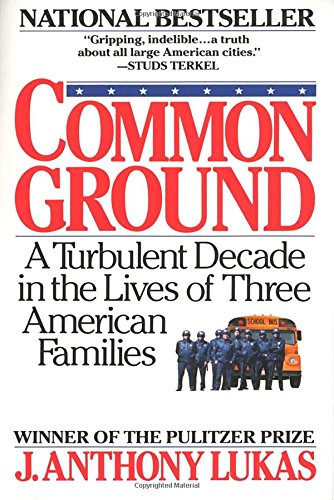Common Ground A Turbulent Decade In The Lives Of Three American Families J Anthony Lukas Lukas