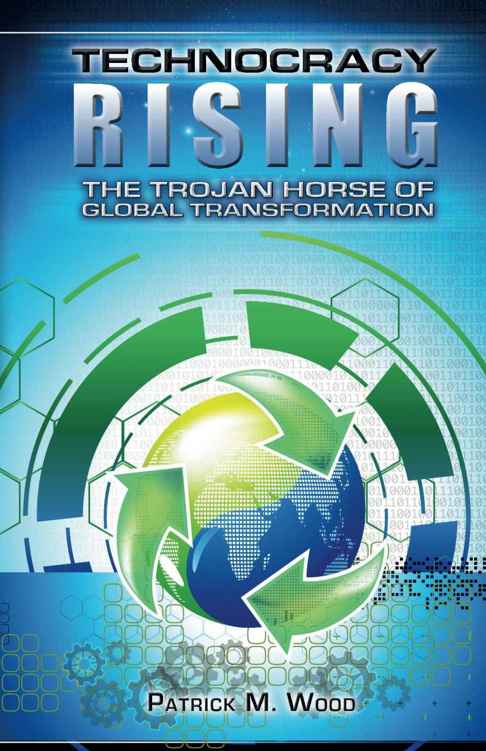 Technocracy Rising The Trojan Horse Of Global Transformation Patrick M Wood