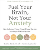 Fuel Your Brain Not Your Anxiety Stop The Cycle Of Worry Fatigue Sugar Cravings With Simple Proteinrich Foods 1st Edition Kristen Allott