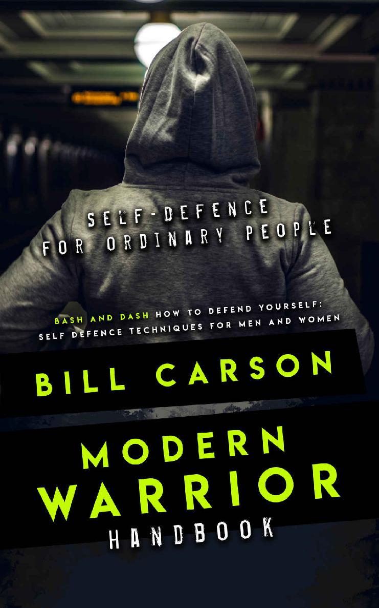 Selfdefence For Ordinary People Modern Warrior Handbook Bash And Dash How To Defend Yourself Self Defence Techniques For Men And Women Bill Carson