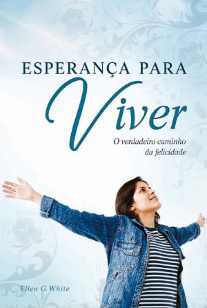 Esperança Para Viver O Verdadeiro Caminho Da Felicidade 1st Edition Ellen G White