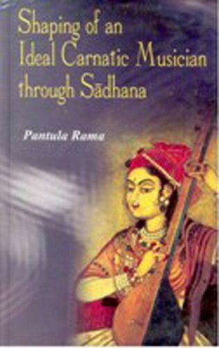 The Shaping Of An Idealcarnatic Musician Through Sdhana Pantula Rama