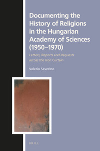 Documenting The History Of Religions In The Hungarian Academy Of Sciences 19501970 Letters Reports And Requests Across The Iron Curtain Valerio S Severino