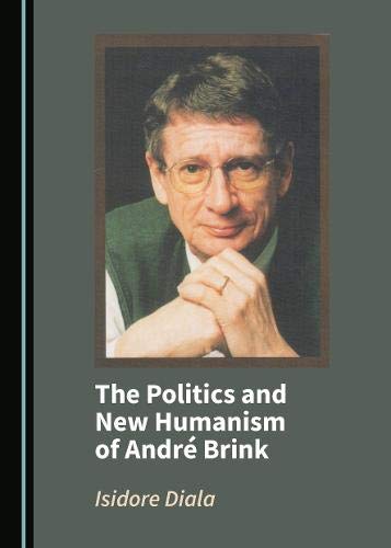 The Politics And New Humanism Of Andr Brink 1st Edition Isidore Diala