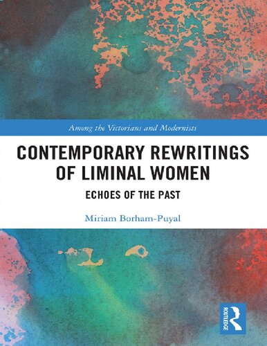 Contemporary Rewritings Of Liminal Women Echoes Of The Past Among The Victorians And Modernists 1st Edition Miriam Borhampuyal
